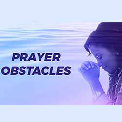 Obstacles to Answered Prayer – Part 1 – October 8, 2021 – Daily Devotions